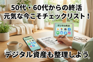【50代・60代のおひとり様】元気な今だからこそできる「終活」チェックリスト｜デジタル資産も整理！