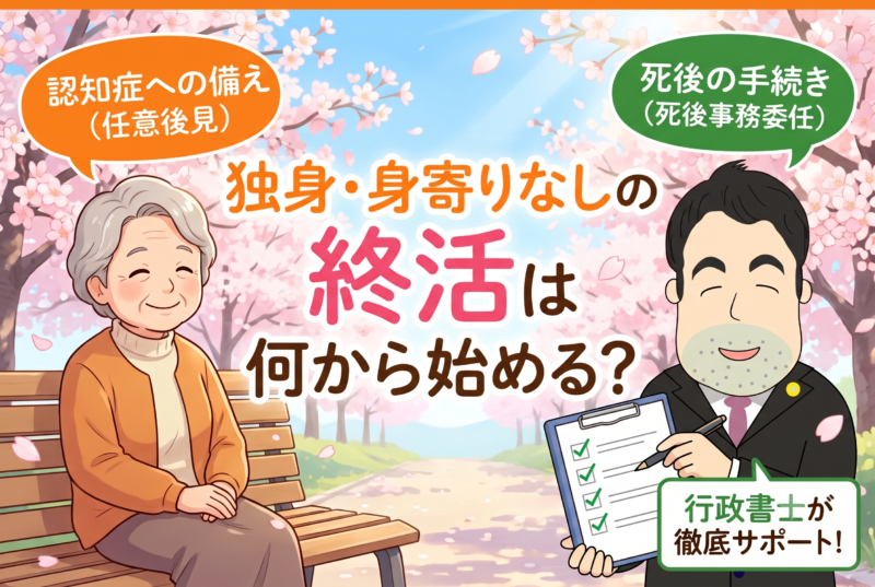 独身・身寄りなしの終活は何から始める？生前対策（任意後見・死後事務委任）を徹底解説